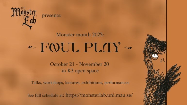 Bild med Monster Labs logotyp och text: Monster Lab presenterar: Monster Month 2025: Foul Play. 21 oktober–20 november i K3 Open Space. Föreläsningar, workshops, utställningar, föreställningar. Se hela programmet på: https://monsterlab.uni.mau.se.